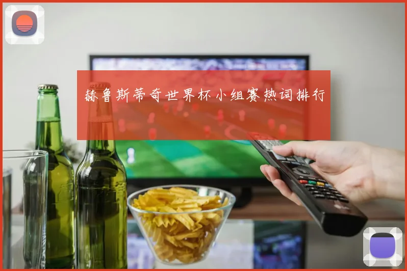 赫鲁斯蒂奇世界杯小组赛热词排行
