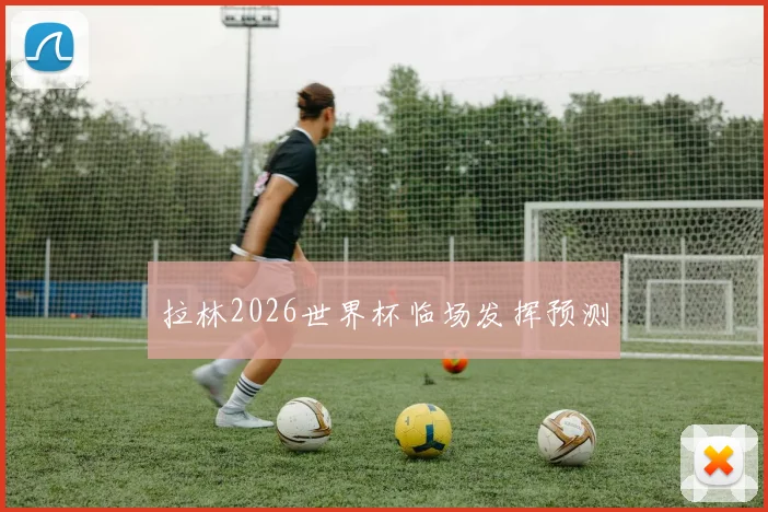 拉林2026世界杯临场发挥预测