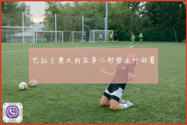 巴拉圭澳大利亚争二形势主帅部署