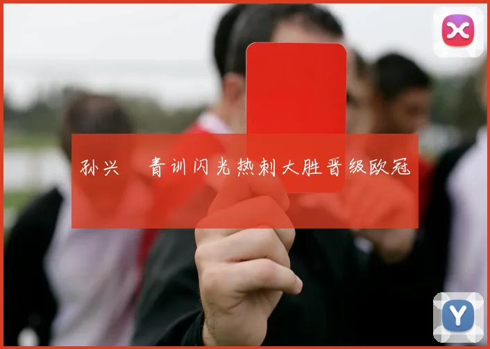 孙兴慜青训闪光热刺大胜晋级欧冠