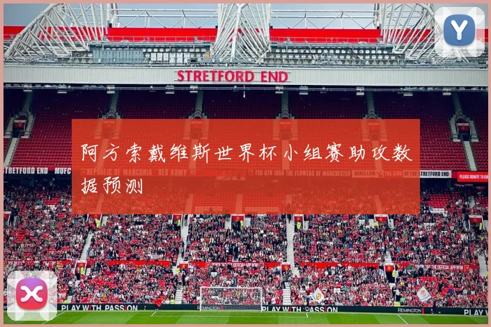 阿方索戴维斯世界杯小组赛助攻数据预测