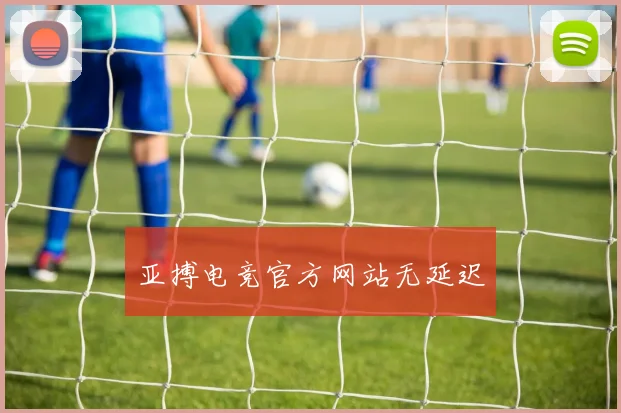 亚搏电竞官方网站无延迟