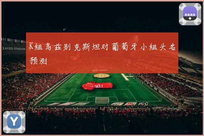 K组乌兹别克斯坦对葡萄牙小组头名预测