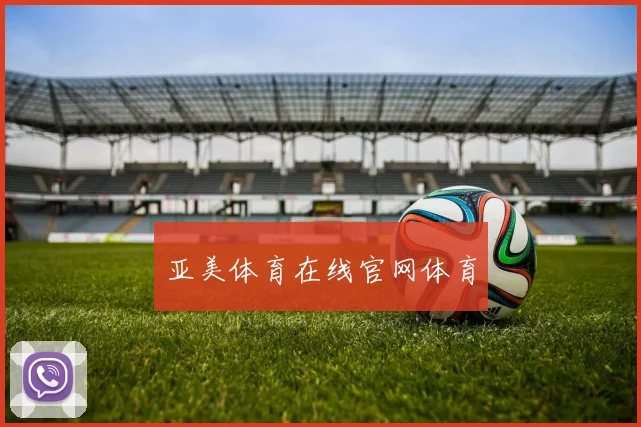 亚美体育在线官网体育