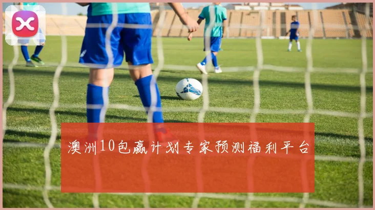 澳洲10包赢计划专家预测福利平台