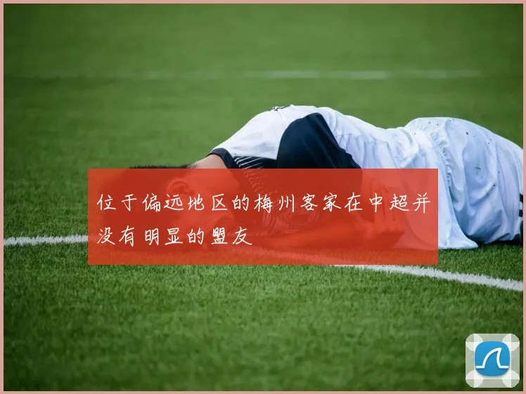 位于偏远地区的梅州客家在中超并没有明显的盟友