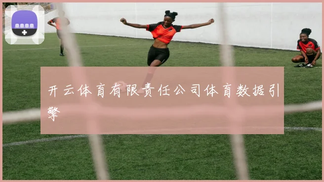 开云体育有限责任公司体育数据引擎