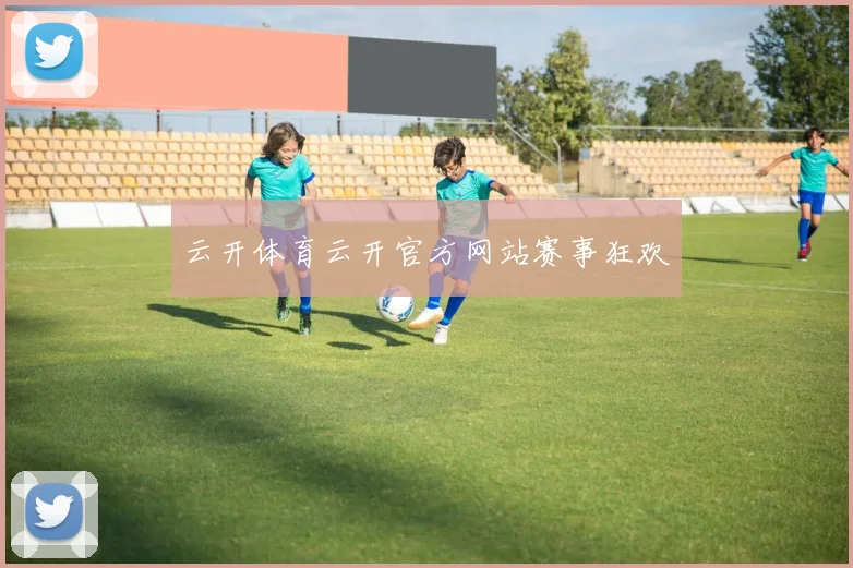 云开体育云开官方网站赛事狂欢