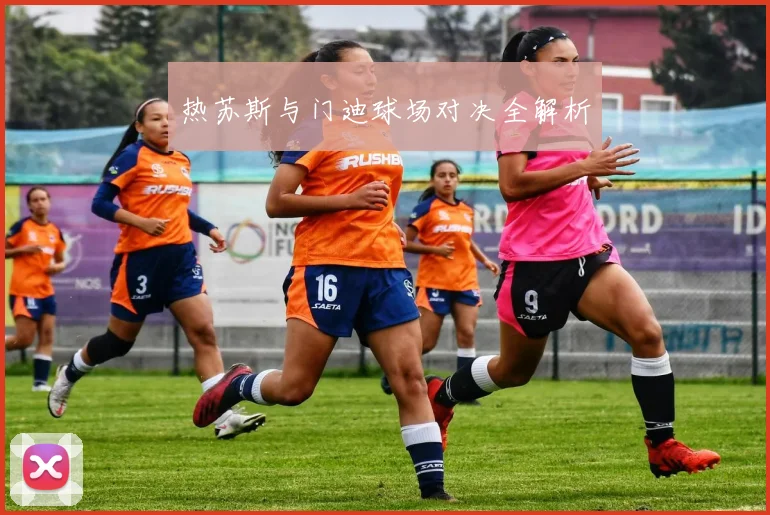 热苏斯与门迪球场对决全解析