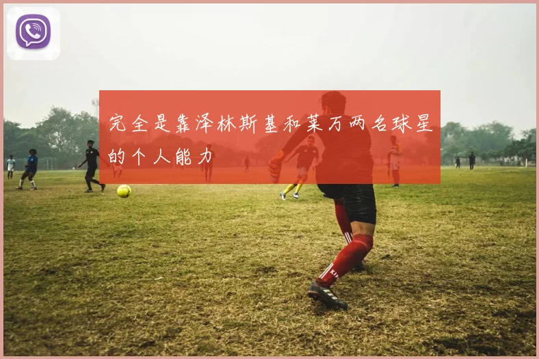完全是靠泽林斯基和莱万两名球星的个人能力