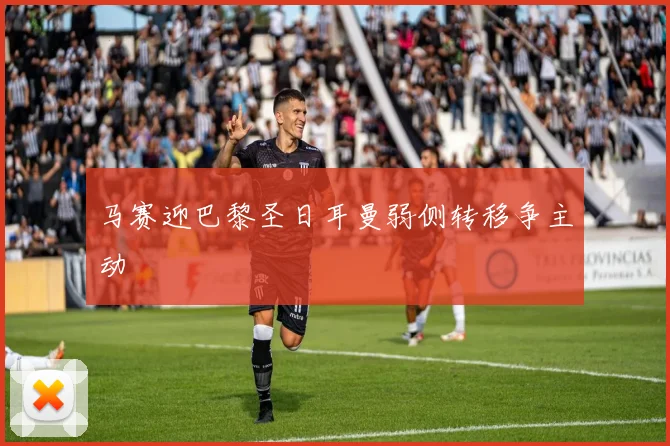 马赛迎巴黎圣日耳曼弱侧转移争主动
