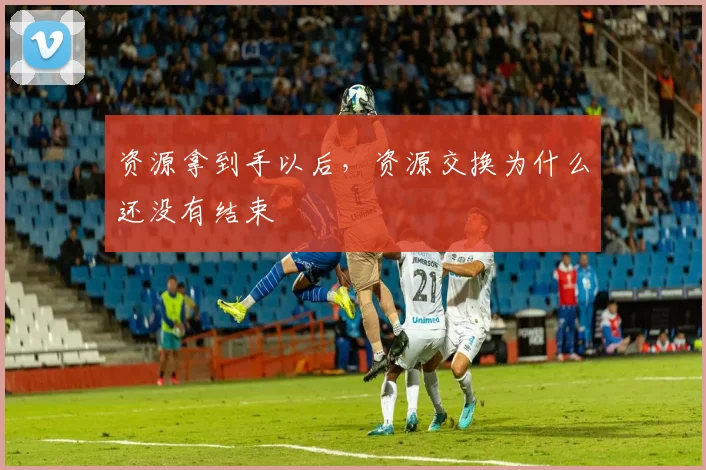 资源拿到手以后，资源交换为什么还没有结束