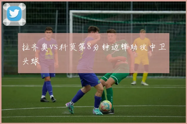 拉齐奥vs科莫第8分钟边锋助攻中卫头球