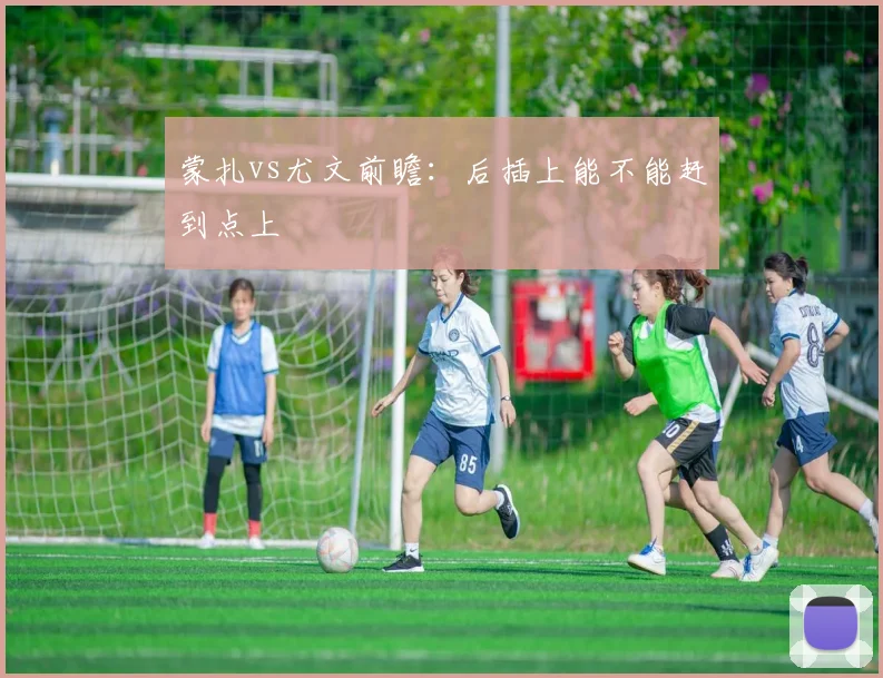 蒙扎vs尤文前瞻：后插上能不能赶到点上